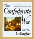 The Confederate War: How Popular Will, Nationalism, and Military Strategy Could Not Stave off Defeat