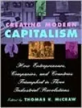 Creating Modern Capitalism: How Entrepreneurs, Companies, and Countries Triumphed in Three Industrial Revolutions