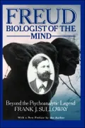 Freud, Biologist of the Mind: Beyond the Psychoanalytic Legend