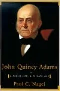 John Quincy Adams: A Public Life, a Private Life