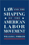 Law and the Shaping of the American Labor Movement