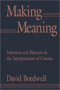 Making Meaning: Inference and Rhetoric in the Interpretation of Cinema