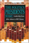 The Politics Presidents Make: Leadership from John Adams to Bill Clinton