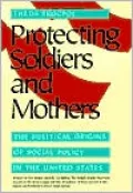 Protecting Soldiers and Mothers: The Political Origins of Social Policy in the United States