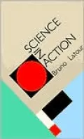 Science in Action: How to Follow Scientists and Engineers through Society