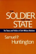 Book cover of The Soldier and the State: The Theory and Politics of Civil-Military Relations