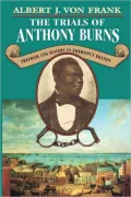 The Trials of Anthony Burns : Freedom and Slavery in Emerson's Boston