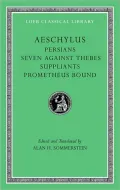 Volume I: Persians. Seven against Thebes. Suppliants. Prometheus Bound (Loeb Classical Library), Vol. 1