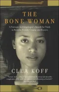 The Bone Woman: A Forensic Anthropologist's Search for Truth in Rwanda, Bosnia, and Kosovo