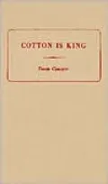Cotton Is King: Or, the Culture of Cotton, and Its Relation to Agriculture, Manufactures and Commerce