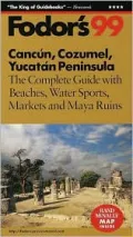 Cancun, Cozumel, Yucatan Peninsula '99 : The Complete Guide with Beaches, Water Sports, Markets, and Maya Ruins