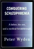 Conquering Schizophrenia : A Father, His Son, and a Medical Breakthrough