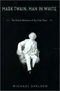 Mark Twain: Man in White: The Grand Adventure of His Final Years
