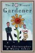 The 20 Minute Gardener: The Garden of Your Dreams without Giving up Your Life, Your Job, or ...