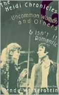 The Heidi Chronicles and Other Plays: Uncommon Women and Others and Isn't It Romantic