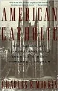 American Catholic: The Saints and Sinners Who Built America's Most Powerful Church