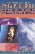 The Shifting Realities of Philip K. Dick: Selected Writings