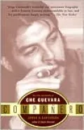 Companero: The Life and Death of Che Guevara