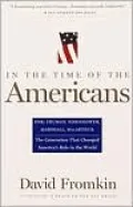 In the Time of the Americans: FDR, Truman, Eisenhower, Marshall, MacArthur-The Generation That Changed America's Role in the World
