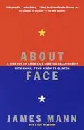 About Face A History of America's Curious Relationship With China