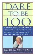 Dare To Be 100: 99 Steps To A Long, Healthy Life