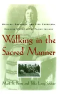 Walking in the Sacred Manner: Healers, Dreamers, and Pipe Carriers- Medicine Women of the Plains Indians