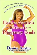 Denise Austin's Ultimate Pregnancy Book: How to Stay Fit and Healthy through the Nine Months--and Shape up after Baby