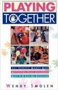 Playing Together: 101 Terrific Games and Activities That Children Ages Three to Nine Can Do Together