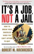 Its a Job Not a Jail: How to Break Your Shackles When You Can't Afford to Quit