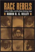 Race Rebels: Culture, Politics, And The Black Working Class