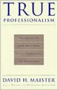 True Professionalism : The Courage to Care about Your People, Your Clients, and Your Career