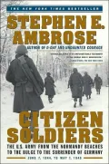 Citizen Soldiers: The U.S. Army from the Normandy Beaches to the Bulge to the Surrender of Germany, June 7, 1944 to May 7, 1945
