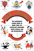You're Certifiable: The Alternative Career Guide to More Than 700 Certificate Programs, Trade Schools, and Job Opportunities