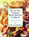 All New Ultimate Bread Machine Cookbook: 101 Brand New Irresistible Foolproof Recipes for Family and Friends