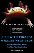 At the Water's Edge: Fish with Fingers, Whales with Legs, and How Life Came Ashore but Then Went Back to Sea