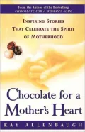 Chocolate for a Mother's Heart: Inspiring Stories That Celebrate the Spirit of Motherhood
