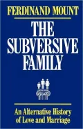 Subversive Family An Alternative History of Love and Marriage