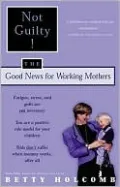 Not Guilty!: The Good News For Working Mothers