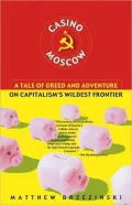 Casino Moscow: A Tale of Greed and Adventure on Capitalism's Wildest Frontier