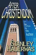 After Christendom?: How the Church Is to Behave If Freedom, Justice, and a Christian Nation Are Bad