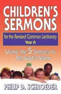 Children's Sermons for the Revised Common Lectionary: Year A: Using the Five Senses to Tell God's Story