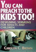You Can Preach to the Kids Too!: Designing Sermons for Adults and Children