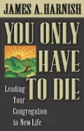 You Only Have to Die: Leading Your Congrgation to New Life