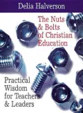 The Nuts and Bolts of Christian Education: Practical Wisdom for Teachers and Leaders