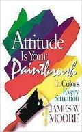 Attitude Is Your Paintbrush: It Colors Every Situation