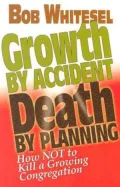Growth by Accident, Death by Planning: How Not to Kill a Growing Congregation