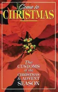 Come to Christmas: The Customs of the Advent and Christmas Season