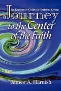 Journey to the Center of the Faith: An Explorer's Guide to Christian Living
