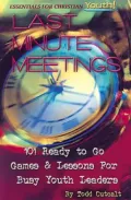 Last Minute Meetings: 101 Ready to Go Games and Lessons for Busy Youth Leaders