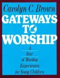 Gateways to Worship: A Year of Worship Experiences for Young Children